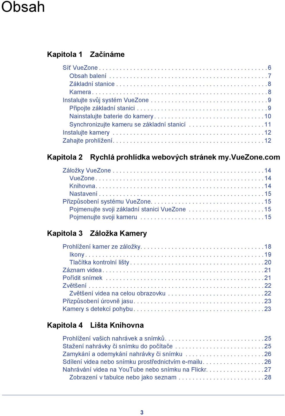 ............................... 10 Synchronizujte kameru se základní stanicí...................... 11 Instalujte kamery............................................ 12 Zahajte prohlížení.