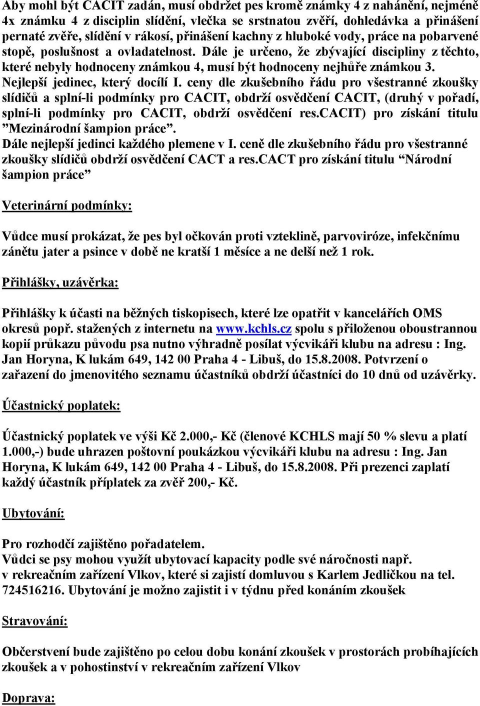 Dále je určeno, že zbývající discipliny z těchto, které nebyly hodnoceny známkou 4, musí být hodnoceny nejhůře známkou 3. Nejlepší jedinec, který docílí I.