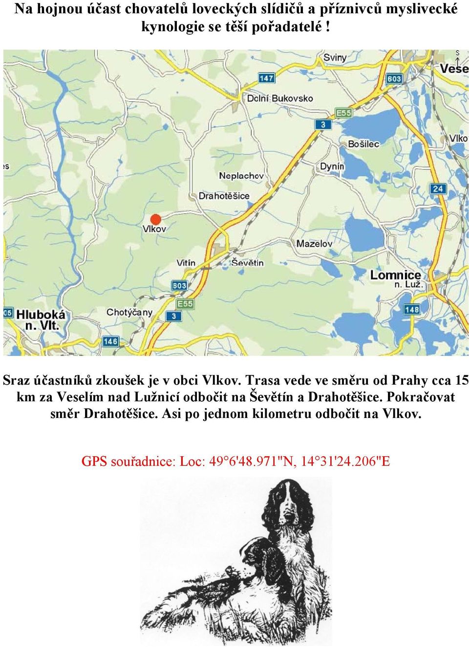 Trasa vede ve směru od Prahy cca 15 km za Veselím nad Lužnicí odbočit na Ševětín a