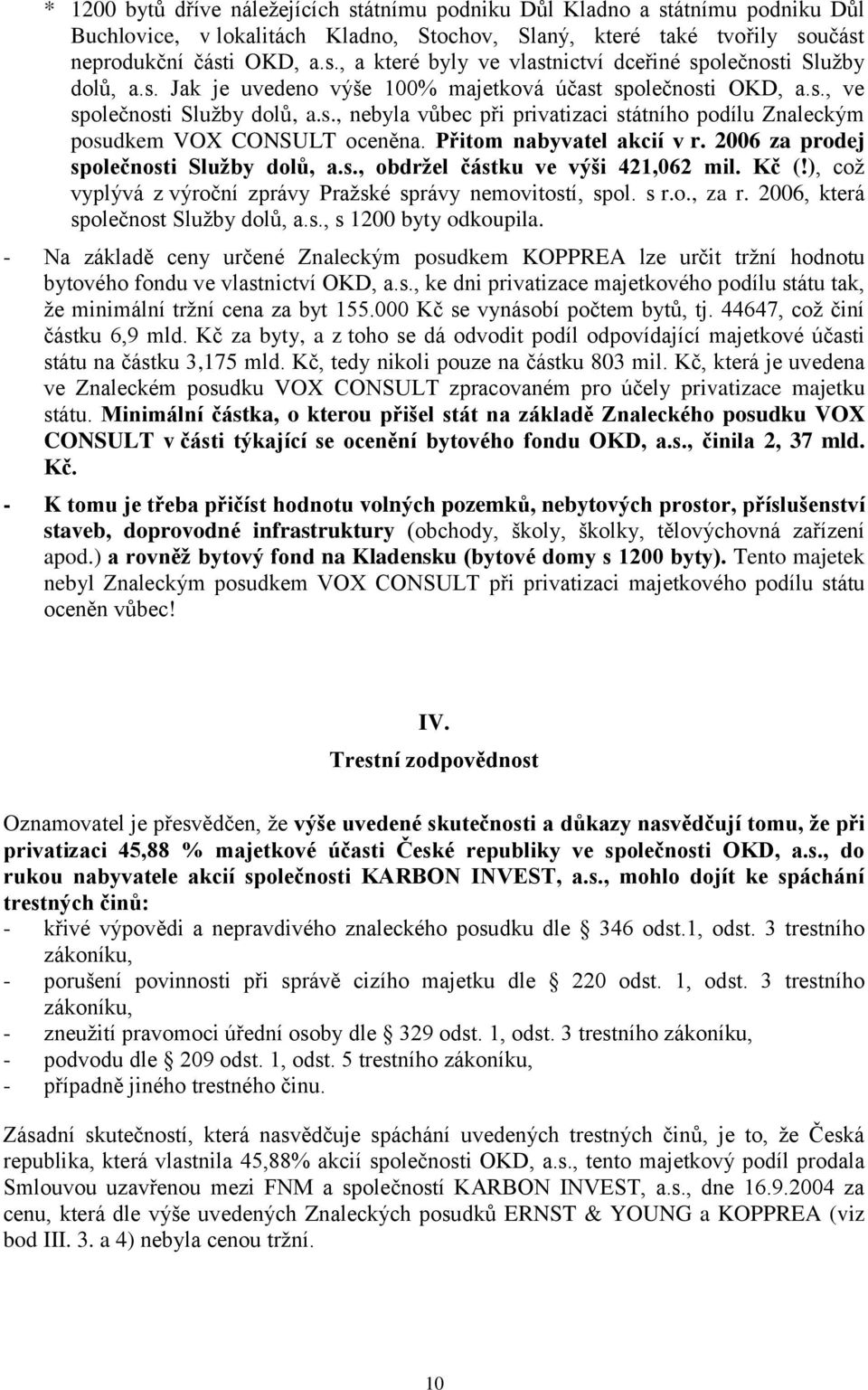 Přitom nabyvatel akcií v r. 2006 za prodej společnosti Služby dolů, a.s., obdržel částku ve výši 421,062 mil. Kč (!), coţ vyplývá z výroční zprávy Praţské správy nemovitostí, spol. s r.o., za r.
