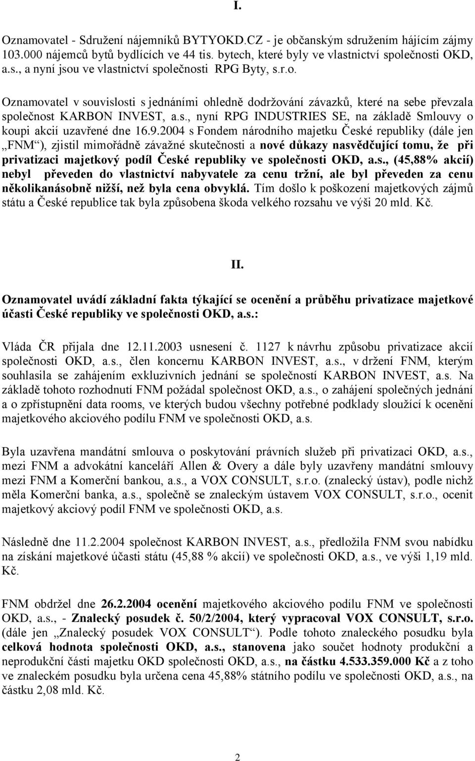 9.2004 s Fondem národního majetku České republiky (dále jen FNM ), zjistil mimořádně závaţné skutečnosti a nové důkazy nasvědčující tomu, že při privatizaci majetkový podíl České republiky ve