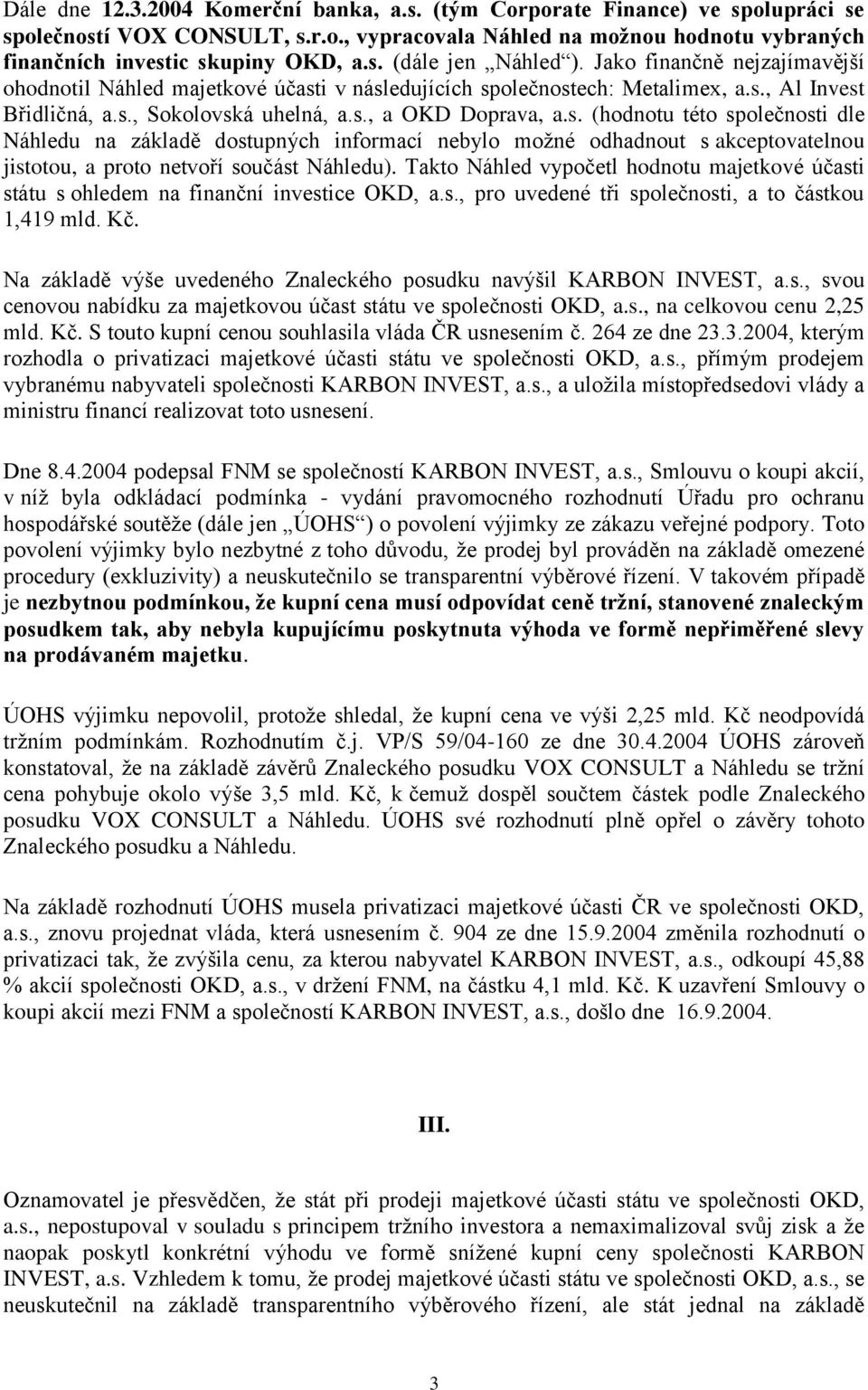 i v následujících společnostech: Metalimex, a.s., Al Invest Břidličná, a.s., Sokolovská uhelná, a.s., a OKD Doprava, a.s. (hodnotu této společnosti dle Náhledu na základě dostupných informací nebylo moţné odhadnout s akceptovatelnou jistotou, a proto netvoří součást Náhledu).
