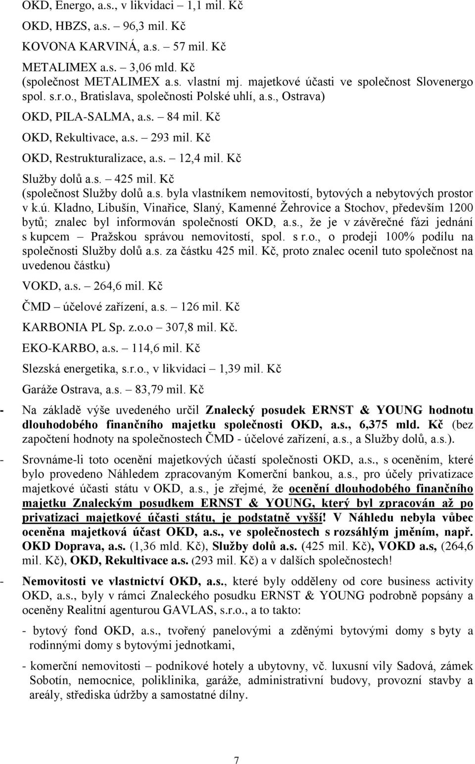 Kč OKD, Restrukturalizace, a.s. 12,4 mil. Kč Sluţby dolů a.s. 425 mil. Kč (společnost Sluţby dolů a.s. byla vlastníkem nemovitostí, bytových a nebytových prostor v k.ú.