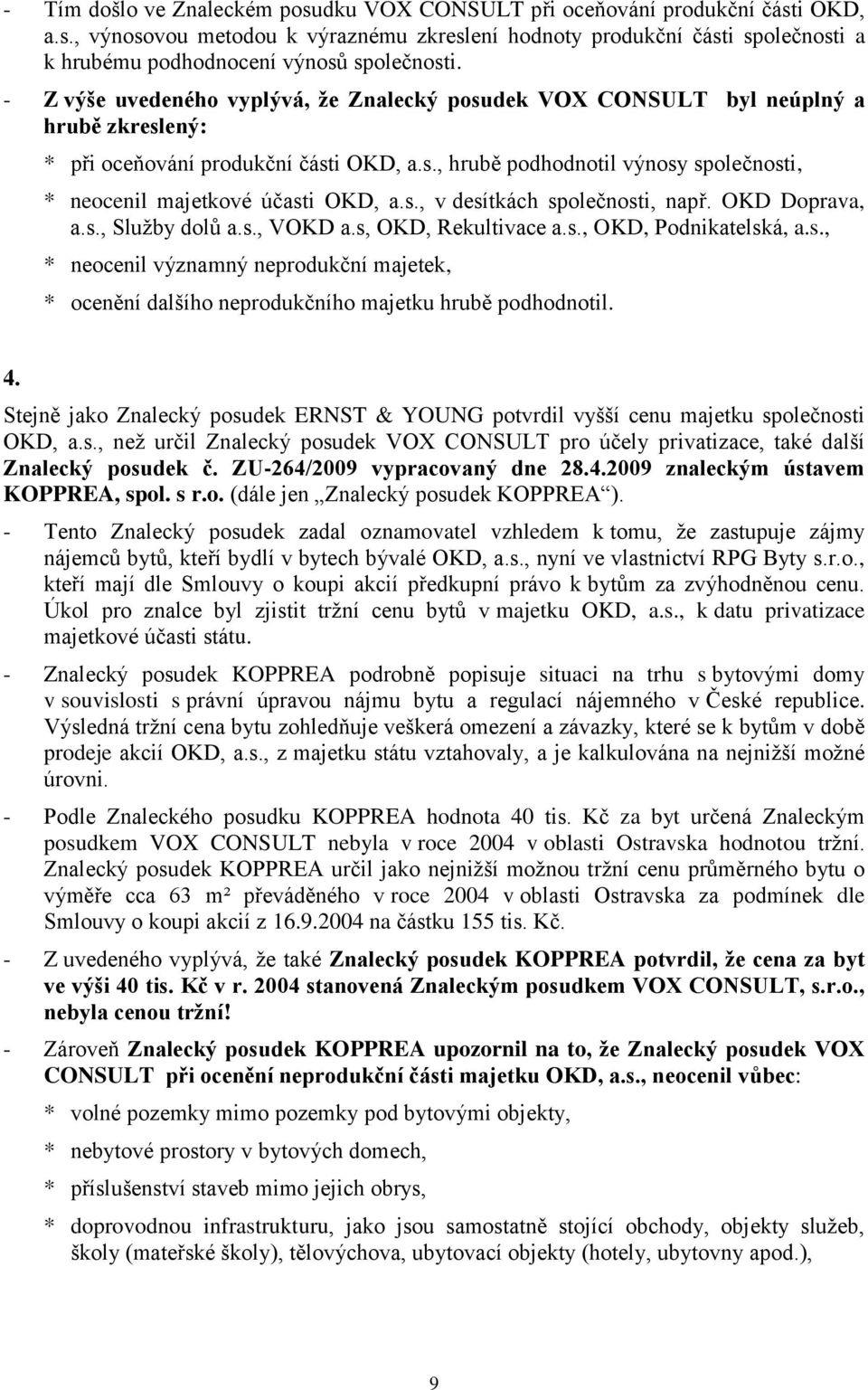 s., v desítkách společnosti, např. OKD Doprava, a.s., Sluţby dolů a.s., VOKD a.s, OKD, Rekultivace a.s., OKD, Podnikatelská, a.s., * neocenil významný neprodukční majetek, * ocenění dalšího neprodukčního majetku hrubě podhodnotil.