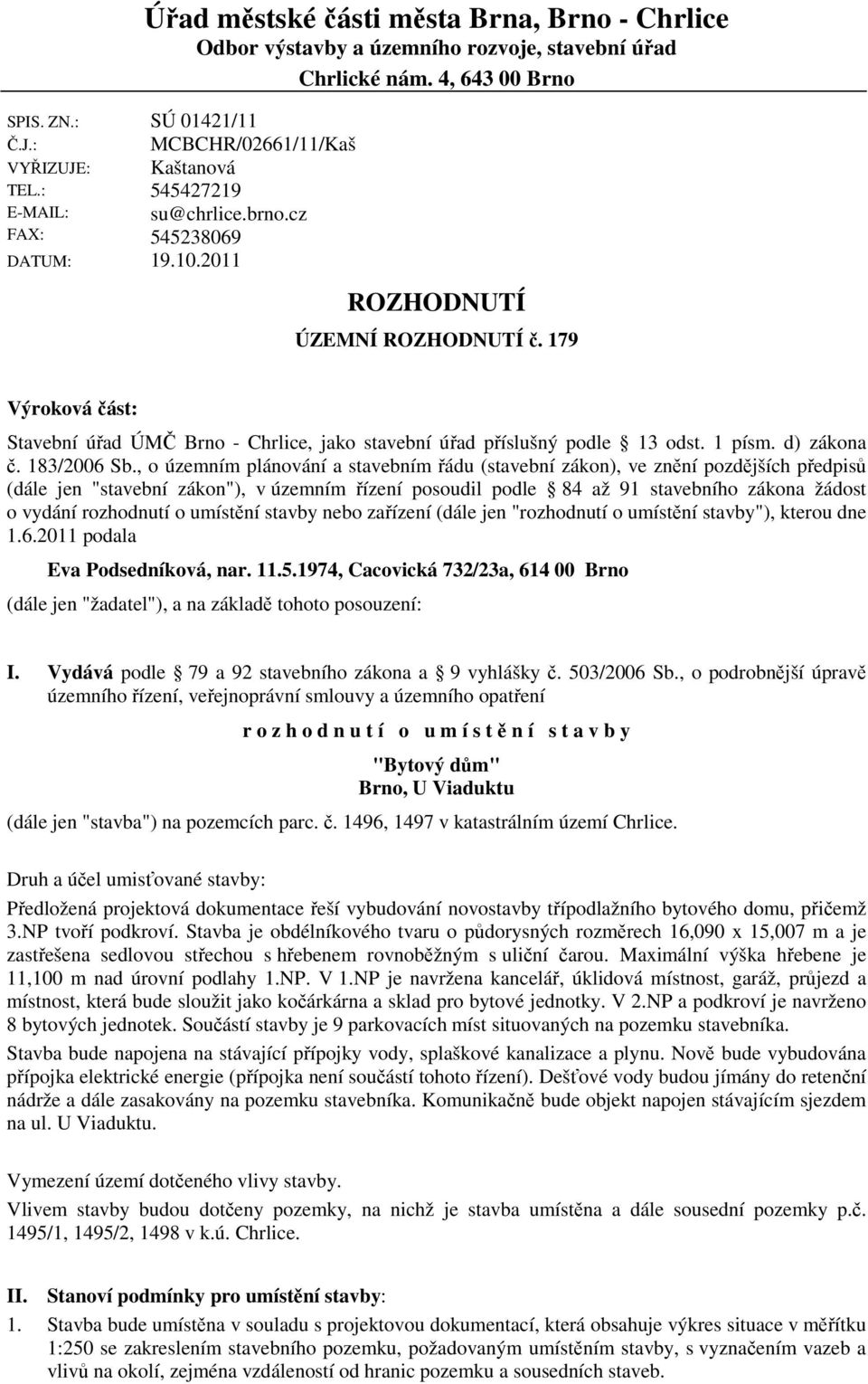 179 Výroková část: Stavební úřad ÚMČ Brno - Chrlice, jako stavební úřad příslušný podle 13 odst. 1 písm. d) zákona č. 183/2006 Sb.