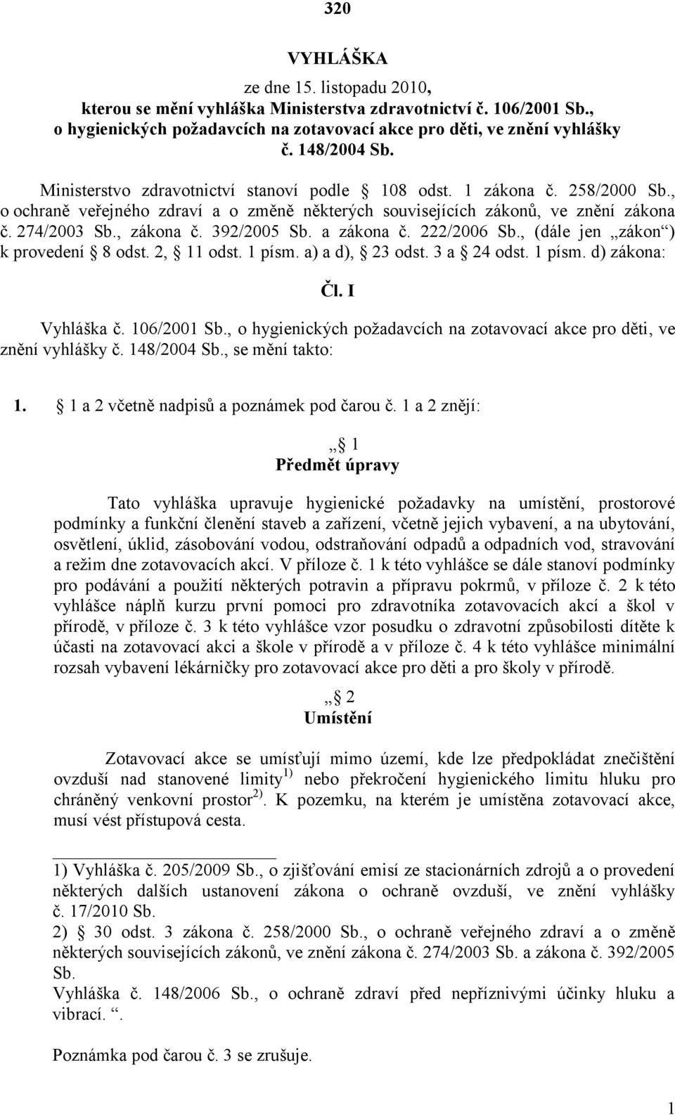 392/2005 Sb. a zákona č. 222/2006 Sb., (dále jen zákon ) k provedení 8 odst. 2, 11 odst. 1 písm. a) a d), 23 odst. 3 a 24 odst. 1 písm. d) zákona: Čl. I Vyhláška č. 106/2001 Sb.
