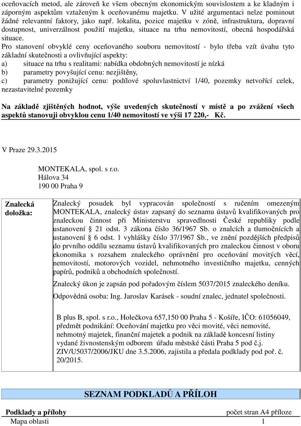 lokalita, pozice majetku v zóně, infrastruktura, dopravní dostupnost, univerzálnost použití majetku, situace na trhu nemovitostí, obecná hospodářská situace.