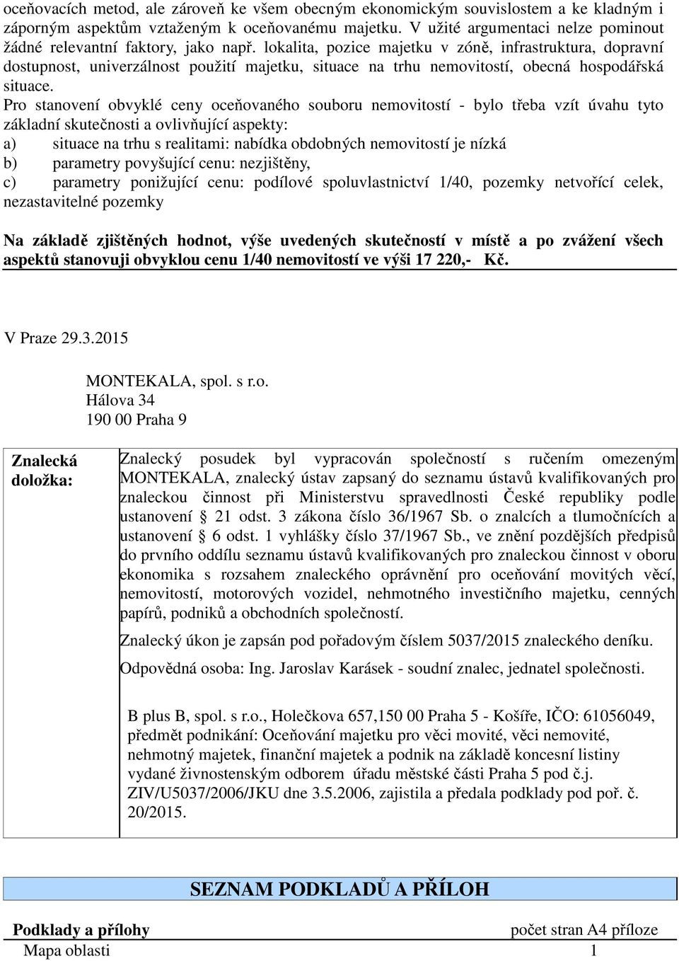 lokalita, pozice majetku v zóně, infrastruktura, dopravní dostupnost, univerzálnost použití majetku, situace na trhu nemovitostí, obecná hospodářská situace.