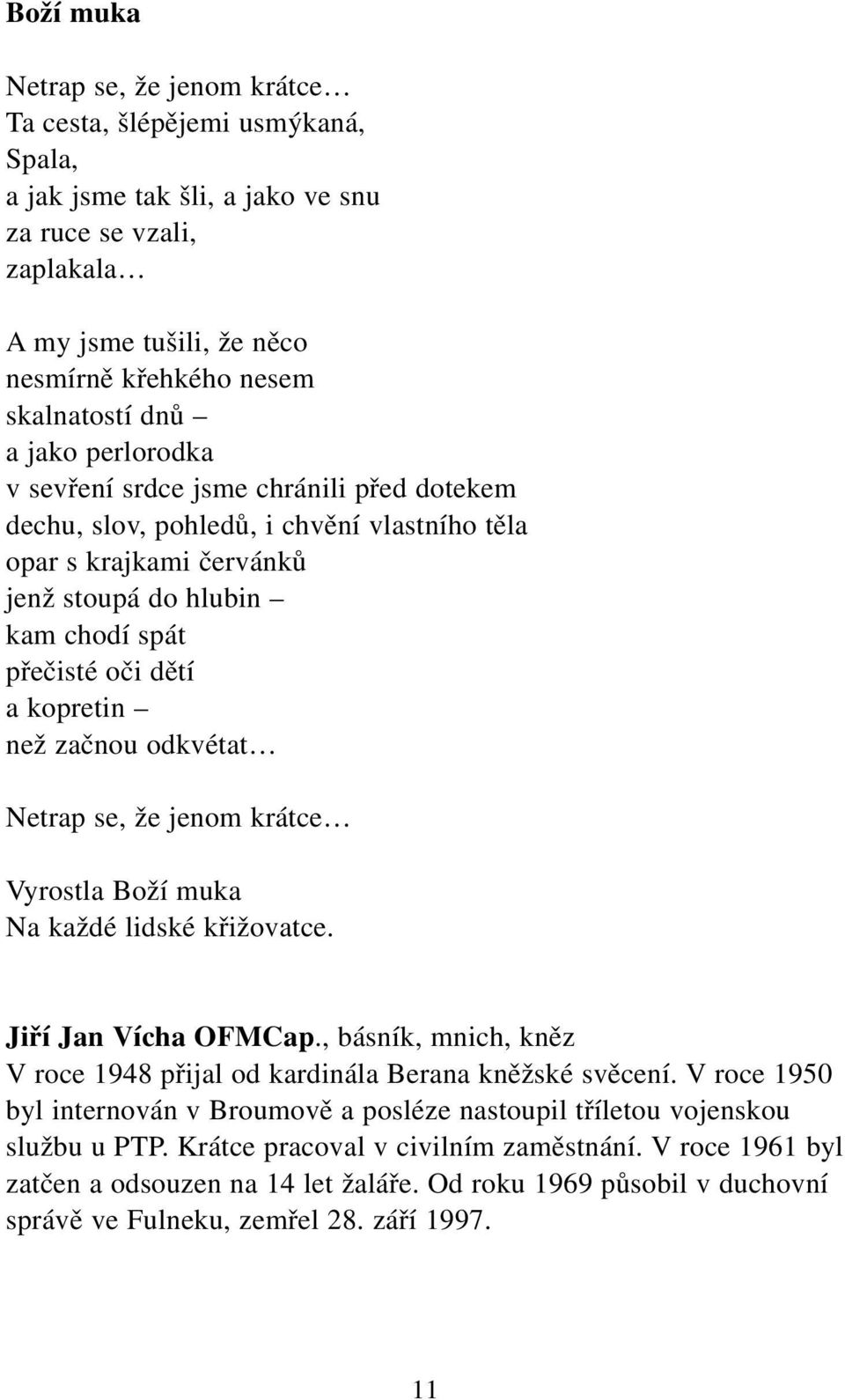 kopretin než začnou odkvétat Netrap se, že jenom krátce Vyrostla Boží muka Na každé lidské křižovatce. Jiří Jan Vícha OFMCap.