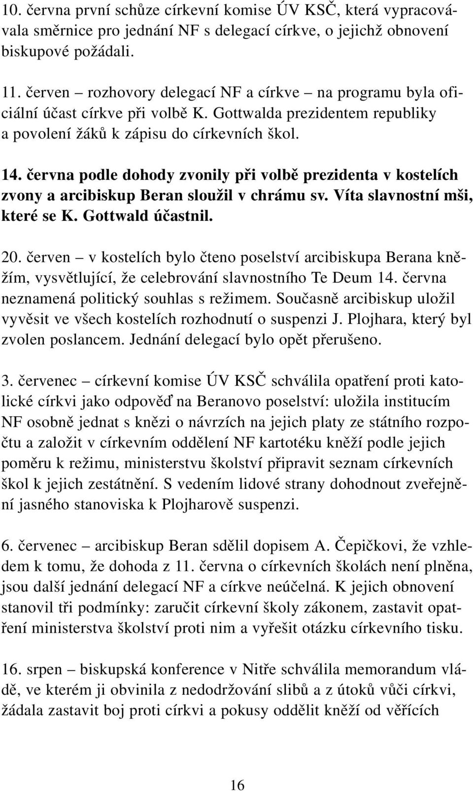 června podle dohody zvonily při volbě prezidenta v kostelích zvony a arcibiskup Beran sloužil v chrámu sv. Víta slavnostní mši, které se K. Gottwald účastnil. 20.