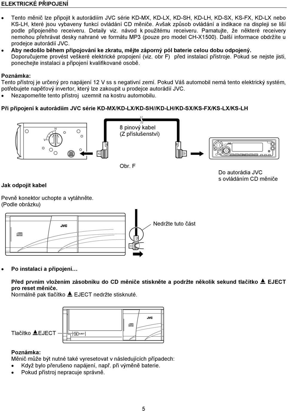 Pamatujte, že některé receivery nemohou přehrávat desky nahrané ve formátu MP3 (pouze pro model C-X100). Další informace obdržíte u prodejce autorádií JC.