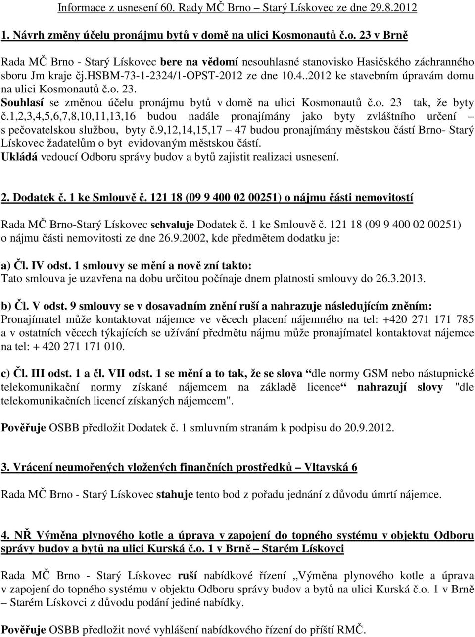 1,2,3,4,5,6,7,8,10,11,13,16 budou nadále pronajímány jako byty zvláštního určení s pečovatelskou službou, byty č.