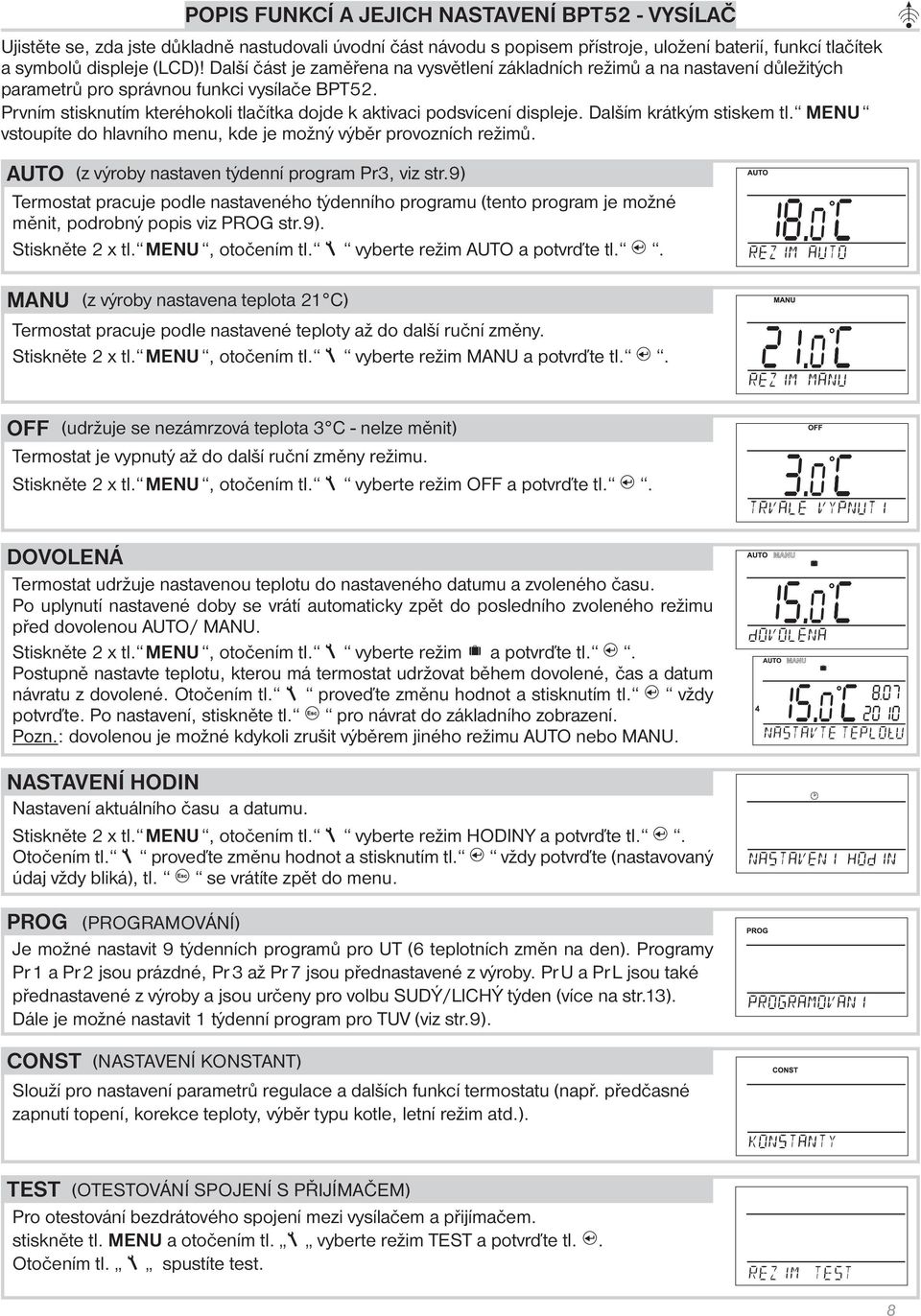 Prvním stisknutím kteréhokoli tlačítka dojde k aktivaci podsvícení displeje. Dalším krátkým stiskem tl. MENU vstoupíte do hlavního menu, kde je možný výběr provozních režimů.