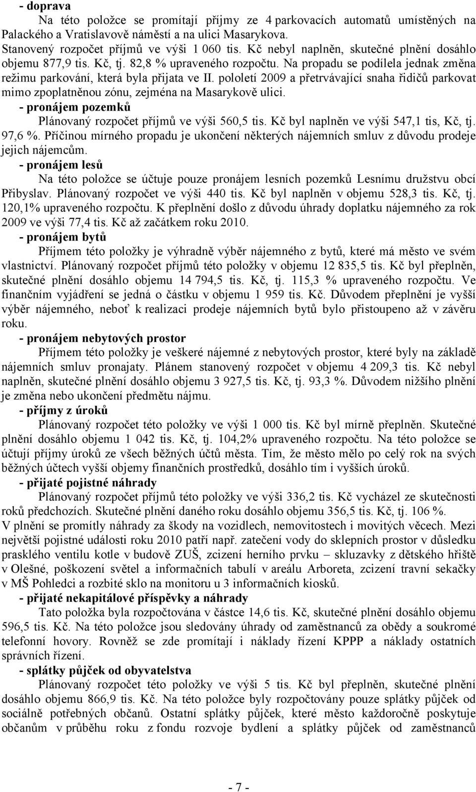 pololetí 2009 a přetrvávající snaha řidičů parkovat mimo zpoplatněnou zónu, zejména na Masarykově ulici. - pronájem pozemků Plánovaný rozpočet příjmů ve výši 560,5 tis.