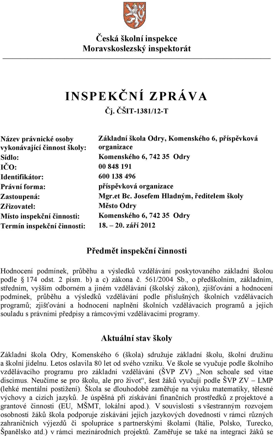 Právní forma: příspěvková organizace Zastoupená: Mgr.et Bc. Josefem Hladným, ředitelem školy Zřizovatel: Město Odry Místo inspekční činnosti: Komenského 6, 742 35 Odry Termín inspekční činnosti: 18.