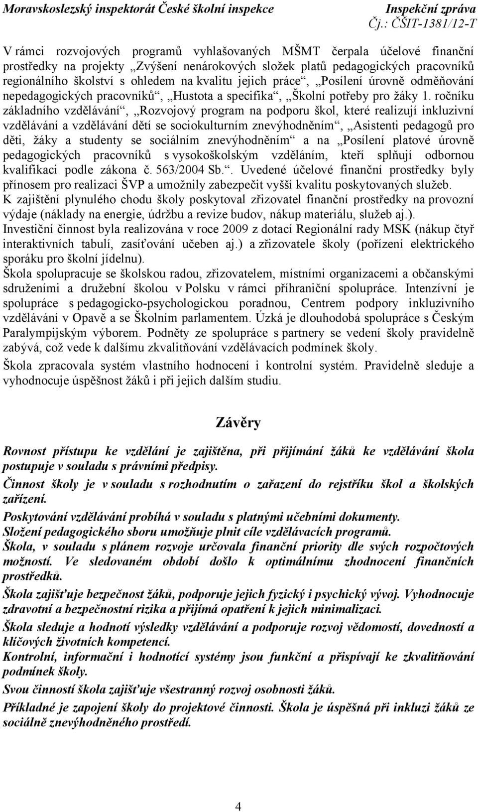 ročníku základního vzdělávání, Rozvojový program na podporu škol, které realizují inkluzivní vzdělávání a vzdělávání dětí se sociokulturním znevýhodněním, Asistenti pedagogů pro děti, žáky a studenty