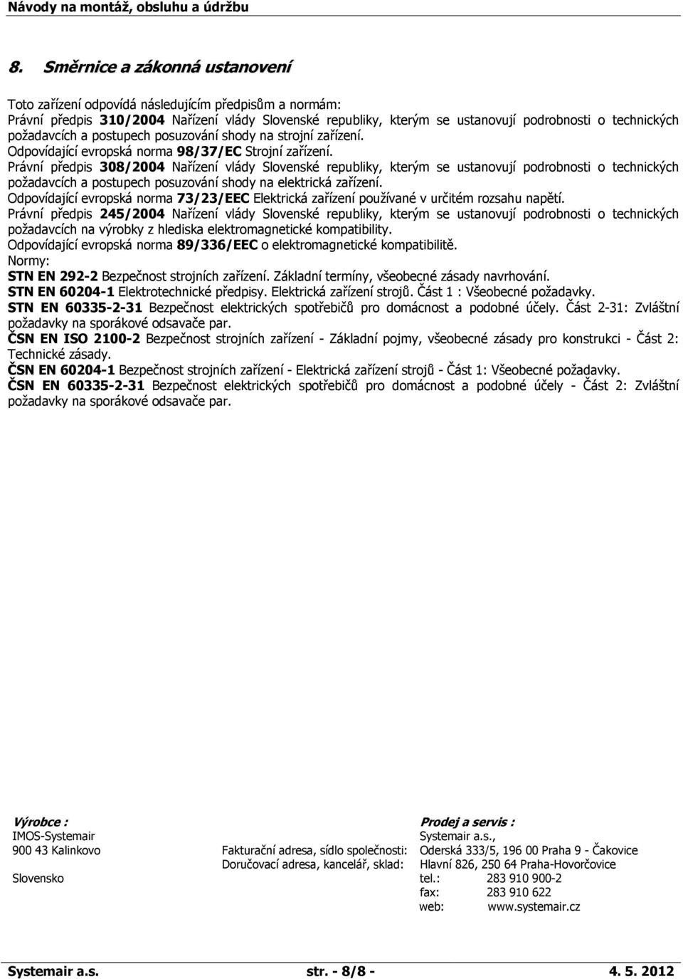 Právní předpis 308/2004 Nařízení vlády Slovenské republiky, kterým se ustanovují podrobnosti o technických požadavcích a postupech posuzování shody na elektrická zařízení.