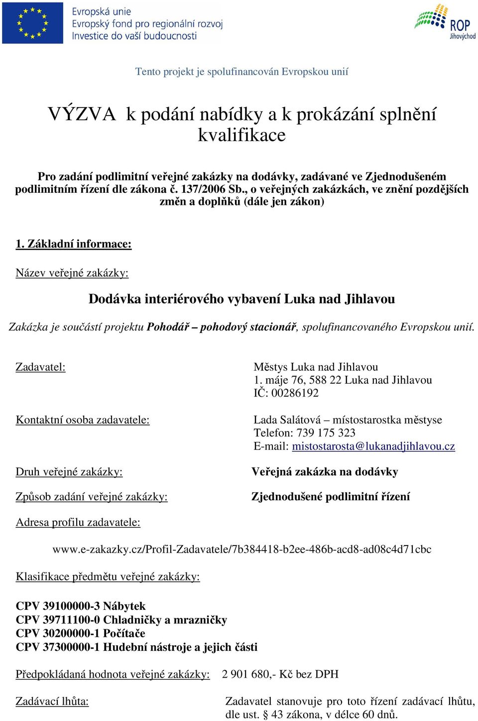 Základní informace: Název veřejné zakázky: Dodávka interiérového vybavení Luka nad Jihlavou Zakázka je součástí projektu Pohodář pohodový stacionář, spolufinancovaného Evropskou unií.