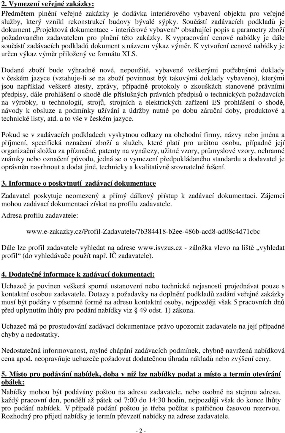 K vypracování cenové nabídky je dále součástí zadávacích podkladů dokument s názvem výkaz výměr. K vytvoření cenové nabídky je určen výkaz výměr přiložený ve formátu XLS.