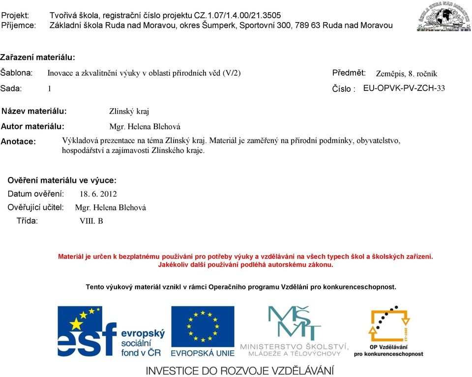 Zeměpis, 8. ročník 1 Číslo : EU-OPVK-PV-ZCH-33 Název materiálu: Autor materiálu: Anotace: Zlínský kraj Mgr. Helena Blehová Výkladová prezentace na téma Zlínský kraj.