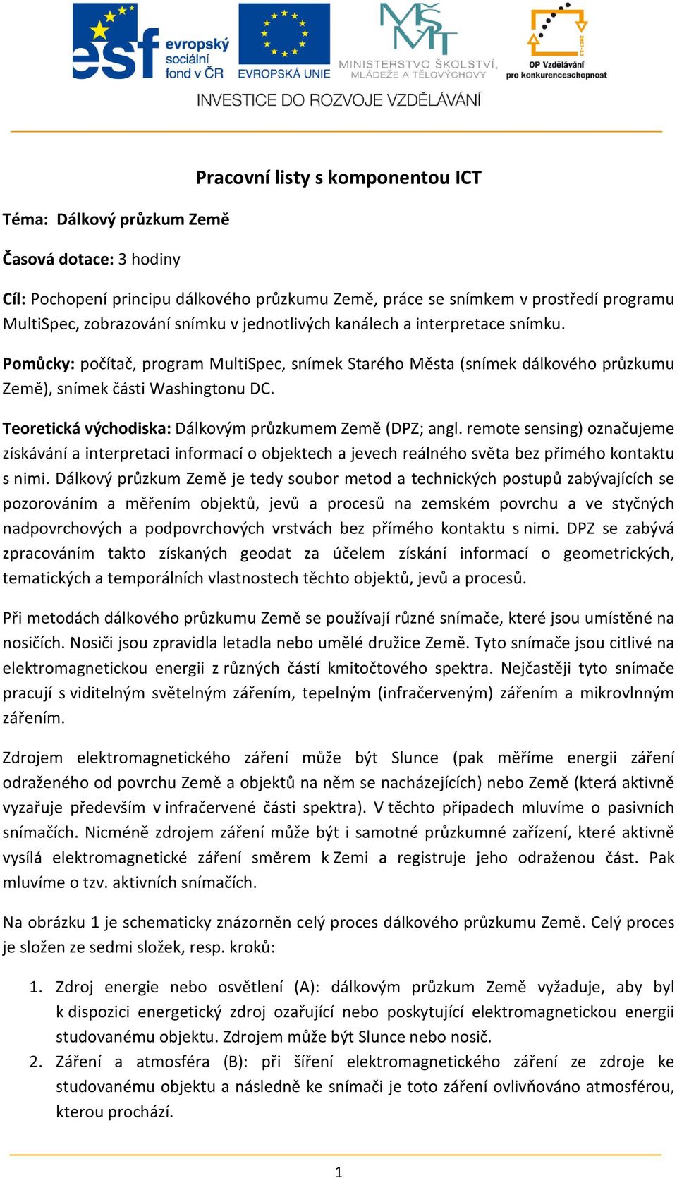 Teoretická východiska: Dálkovým průzkumem Země (DPZ; angl. remote sensing) označujeme získávání a interpretaci informací o objektech a jevech reálného světa bez přímého kontaktu s nimi.