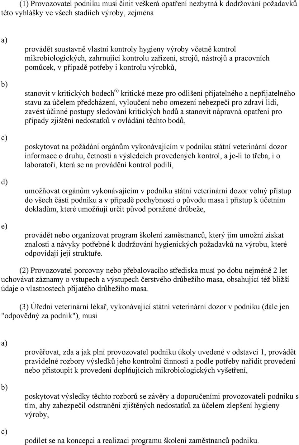 přijatelného a nepřijatelného stavu za účelem předcházení, vyloučení nebo omezení nebezpečí pro zdraví lidí, zavést účinné postupy sledování kritických bodů a stanovit nápravná opatření pro případy