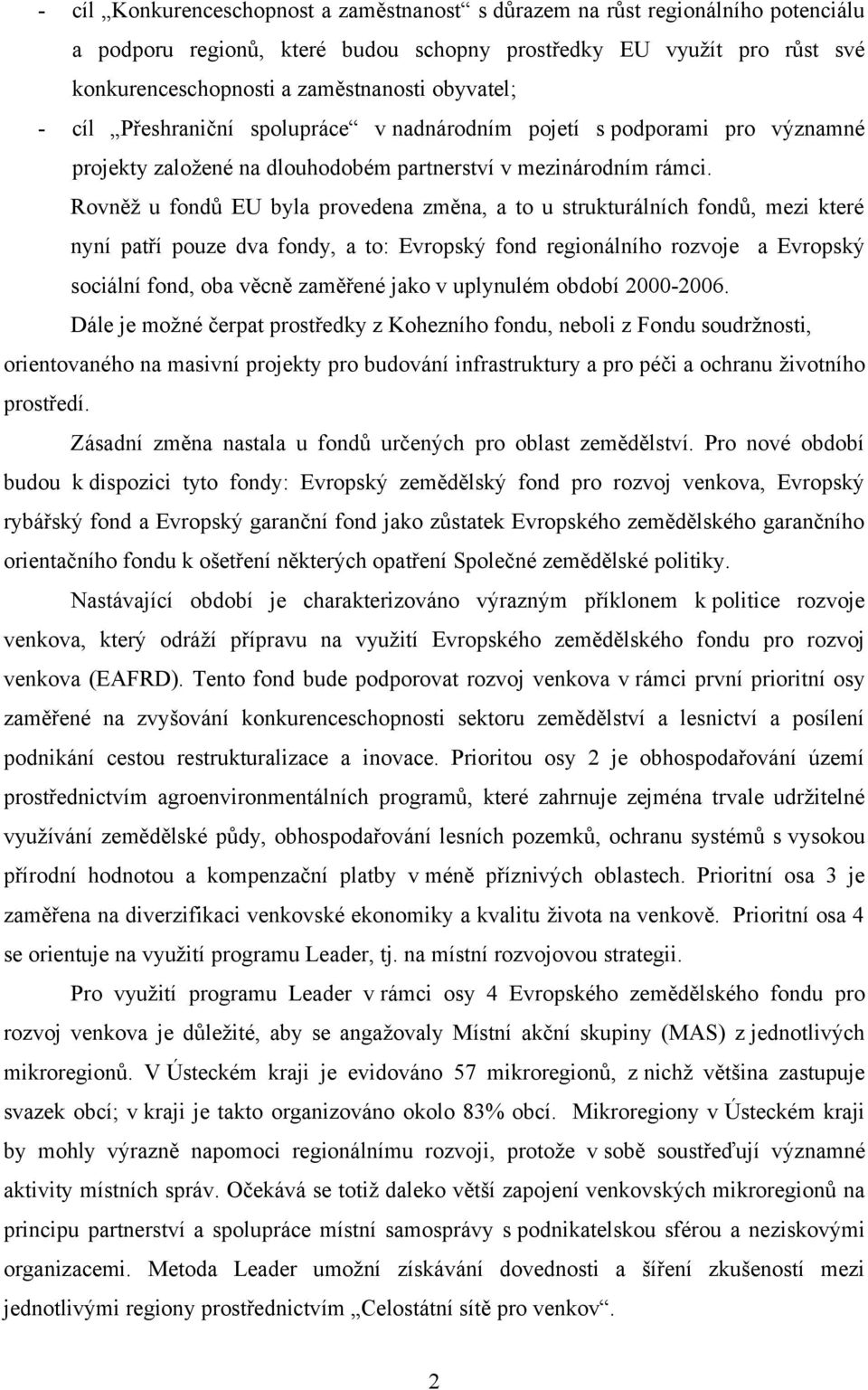 Rovněž u fondů EU byla provedena změna, a to u strukturálních fondů, mezi které nyní patří pouze dva fondy, a to: Evropský fond regionálního rozvoje a Evropský sociální fond, oba věcně zaměřené jako