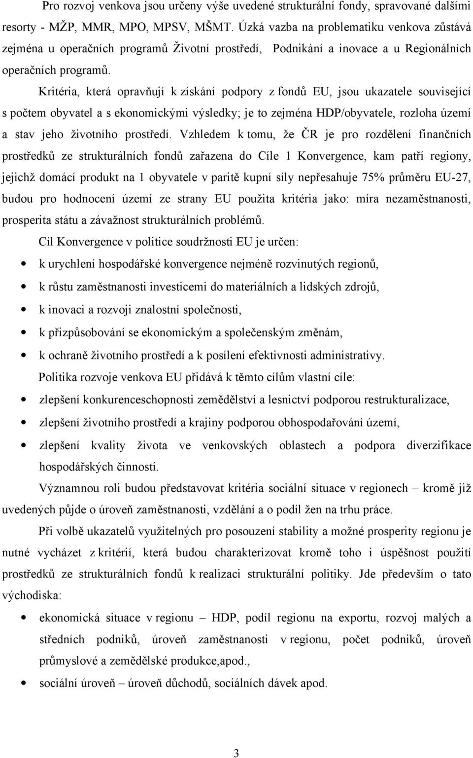 Kritéria, která opravňují k získání podpory z fondů EU, jsou ukazatele související s počtem obyvatel a s ekonomickými výsledky; je to zejména HDP/obyvatele, rozloha území a stav jeho životního