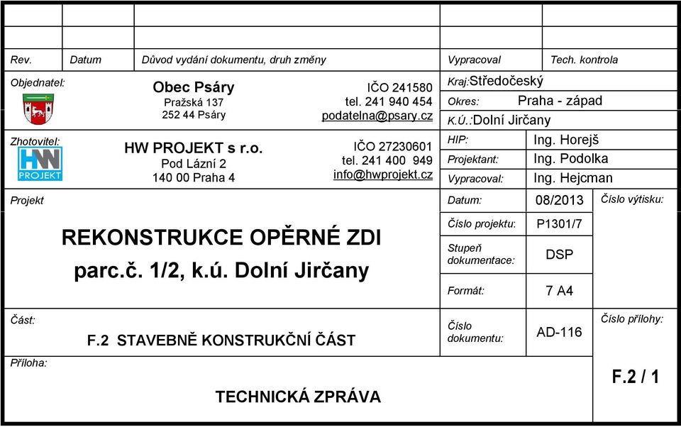 Podolka info@hwprojekt.cz Vypracoval: Ing. Hejcman Datum: 08/2013 výtisku: REKONSTRUKCE OPĚRNÉ ZDI parc.č. 1/2, k.ú.