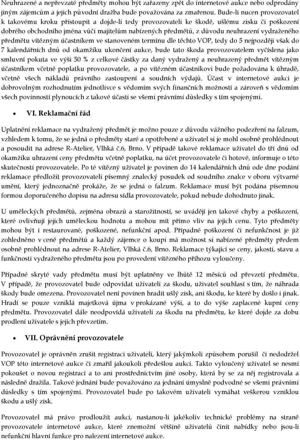 neuhrazení vydraženého předmětu vítězným účastníkem ve stanoveném termínu dle těchto VOP, tedy do 5 nejpozději však do 7 kalendářních dnů od okamžiku ukončení aukce, bude tato škoda provozovatelem