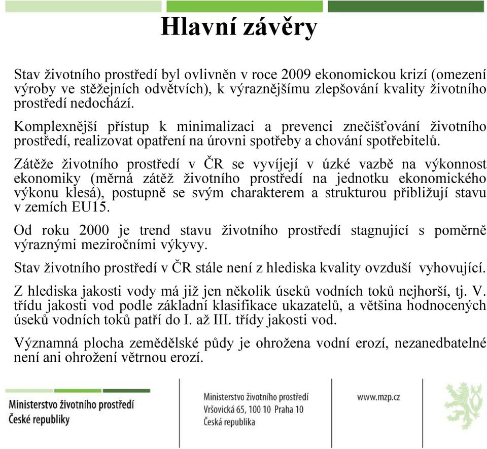 Zátěže životního prostředí v ČR se vyvíjejí v úzké vazbě na výkonnost ekonomiky (měrná zátěž životního prostředí na jednotku ekonomického výkonu klesá), postupně se svým charakterem astrukturou