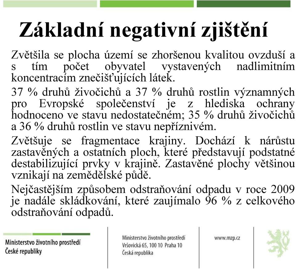 rostlinvestavu nepříznivém. Zvětšuje se fragmentace krajiny. Dochází k nárůstu zastavěných aostatních ploch, které představují podstatné destabilizující prvky vkrajině.