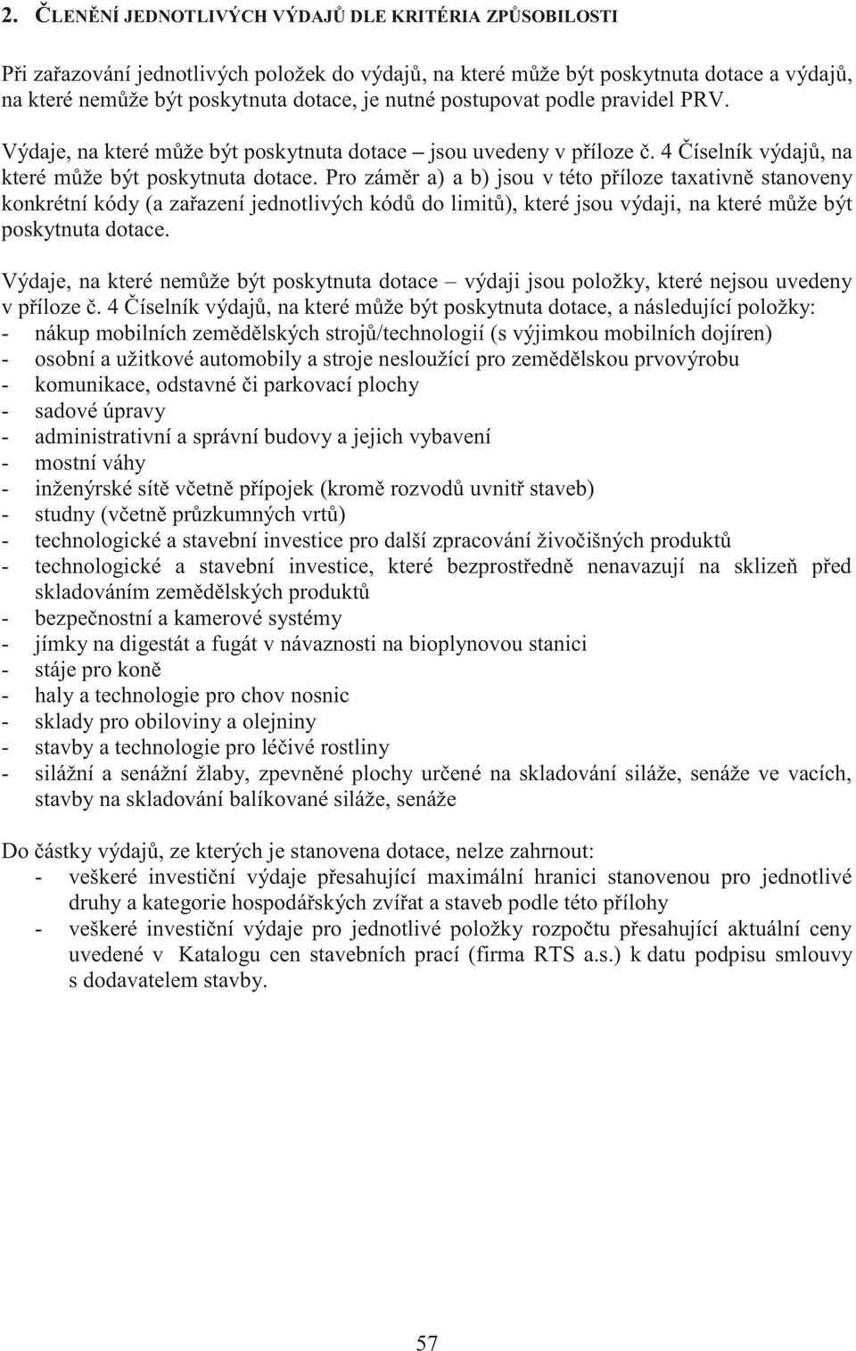 Pro záměr a) a b) jsou v této příloze taxativně stanoveny konkrétní kódy (a zařazení jednotlivých kódů do limitů), které jsou výdaji, na které může být poskytnuta dotace.