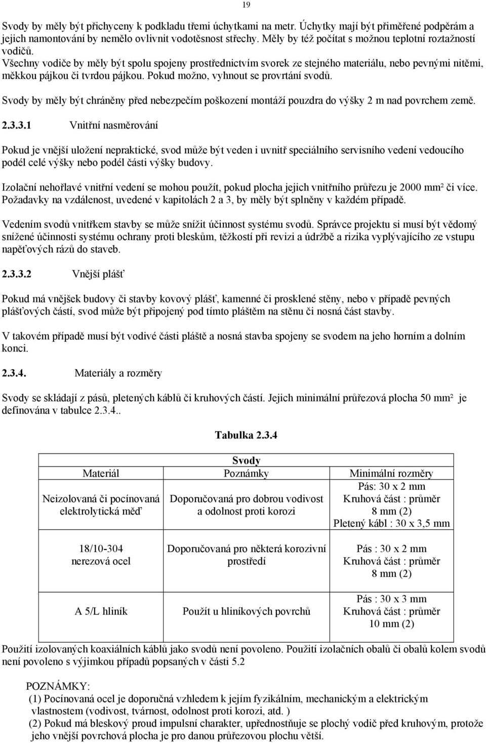 Pokud možno, vyhnout se provrtání svodů. Svody by měly být chráněny před nebezpečím poškození montáží pouzdra do výšky 2 m nad povrchem země. 2.3.
