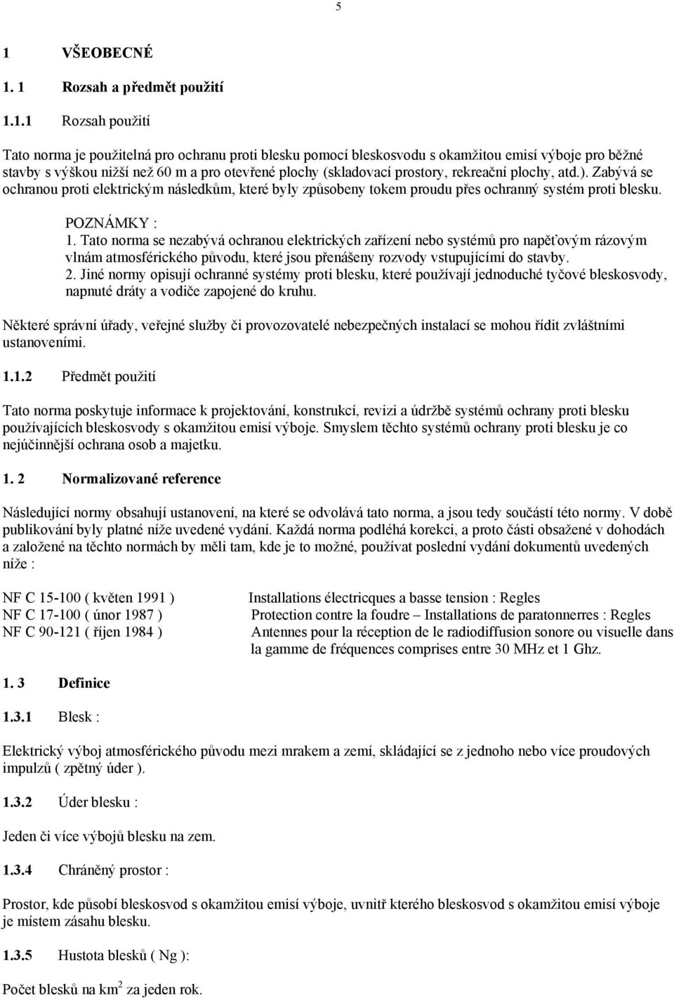 Tato norma se nezabývá ochranou elektrických zařízení nebo systémů pro napěťovým rázovým vlnám atmosférického původu, které jsou přenášeny rozvody vstupujícími do stavby. 2.