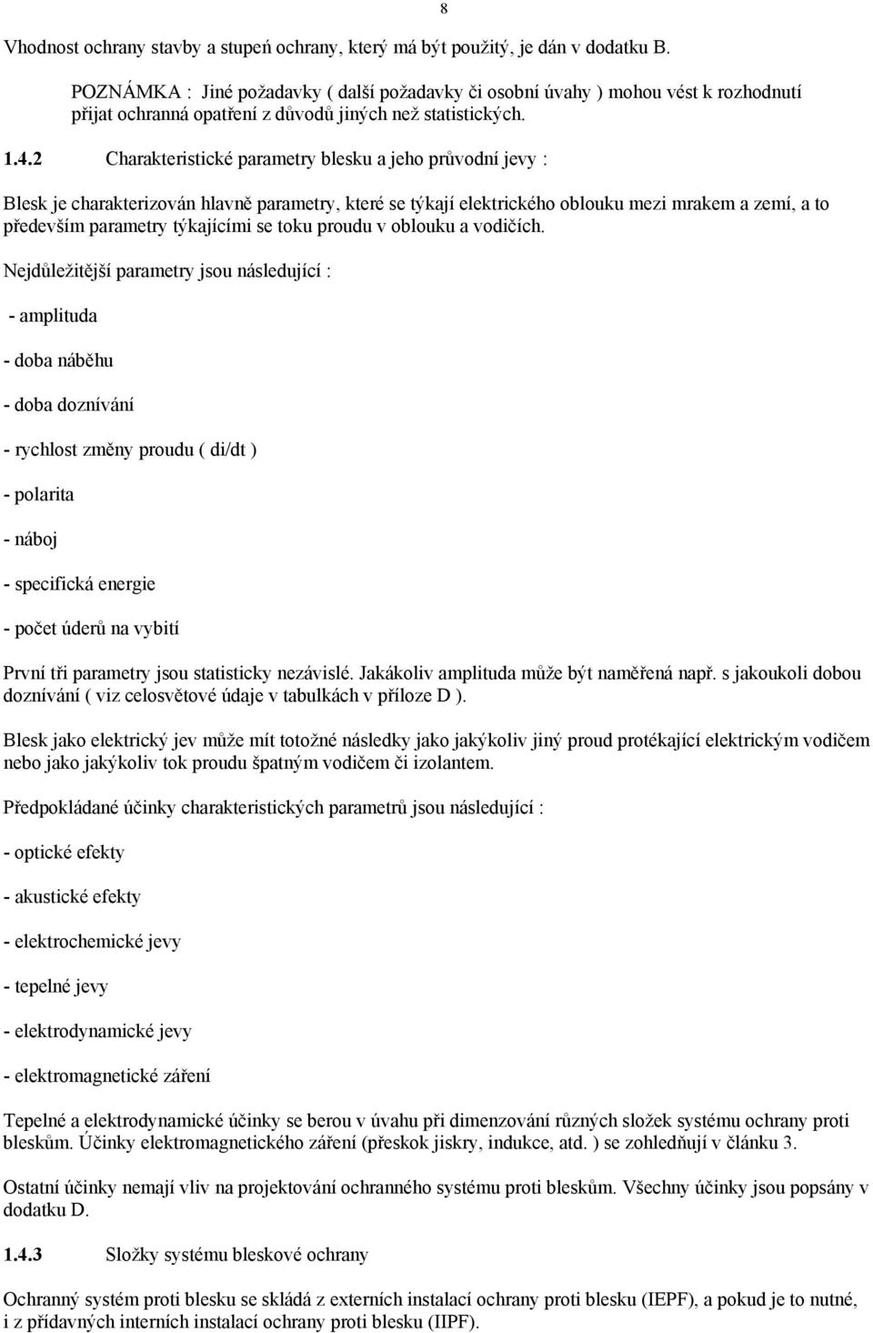 2 Charakteristické parametry blesku a jeho průvodní jevy : Blesk je charakterizován hlavně parametry, které se týkají elektrického oblouku mezi mrakem a zemí, a to především parametry týkajícími se