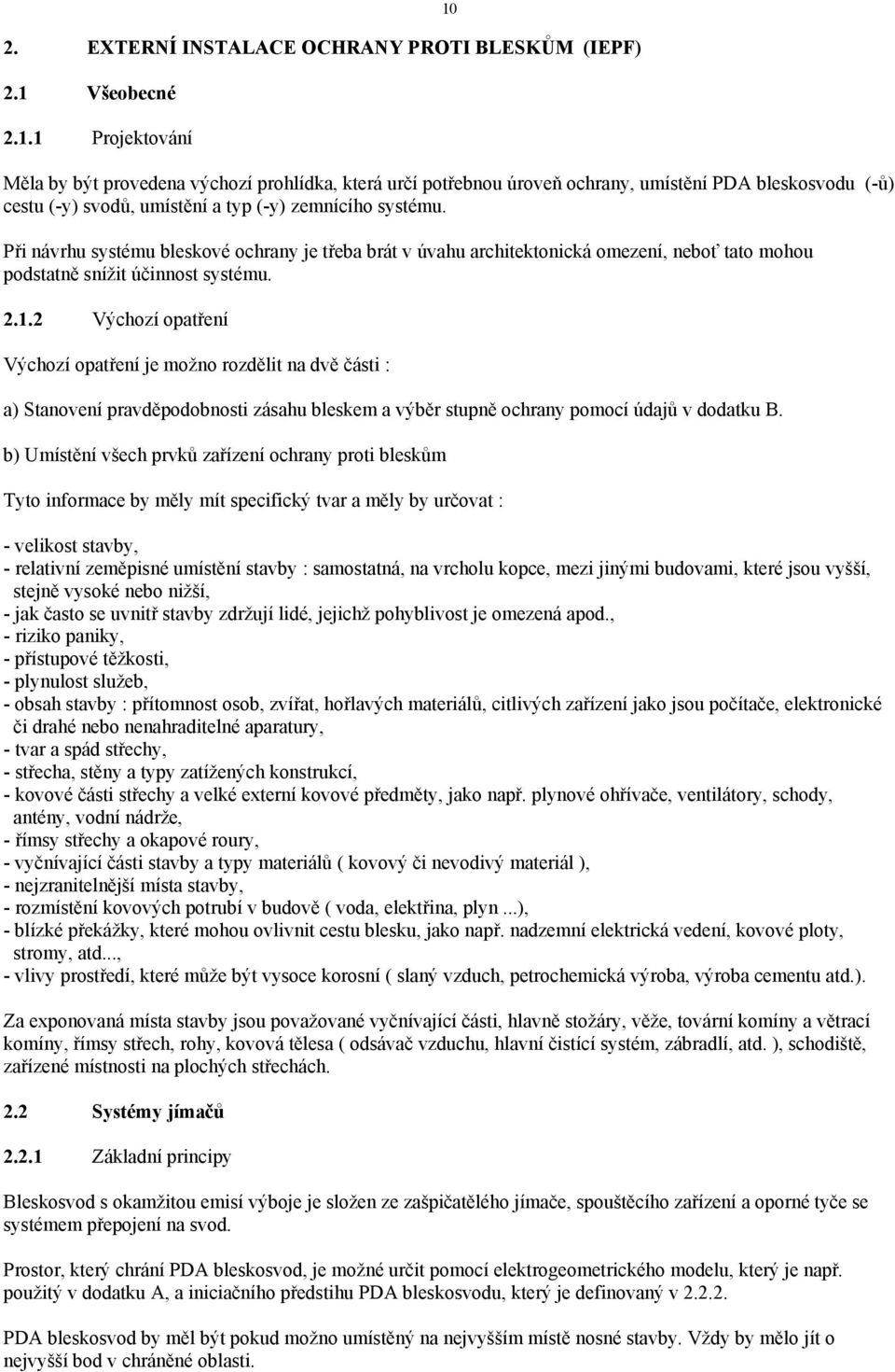 Při návrhu systému bleskové ochrany je třeba brát v úvahu architektonická omezení, neboť tato mohou podstatně snížit účinnost systému. 2.1.