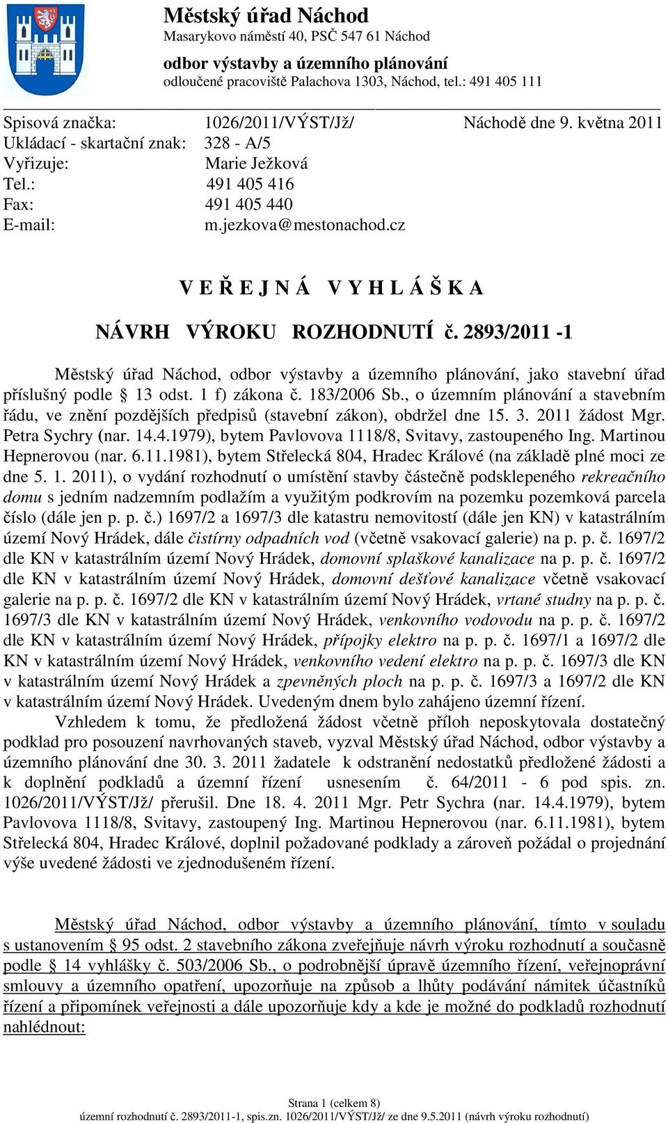 jezkova@mestonachod.cz V EŘEJNÁ VYHLÁŠKA NÁVRH VÝROKU ROZHODNUTÍ č. 2893/2011-1 Městský úřad Náchod, odbor výstavby a územního plánování, jako stavební úřad příslušný podle 13 odst. 1 f) zákona č.