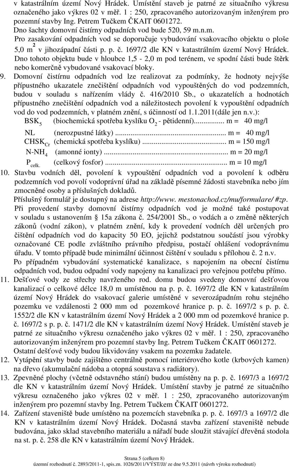 p. č. 1697/2 dle KN v katastrálním území Nový Hrádek. Dno tohoto objektu bude v hloubce 1,5-2,0 m pod terénem, ve spodní části bude štěrk nebo komerčně vybudované vsakovací bloky. 9.