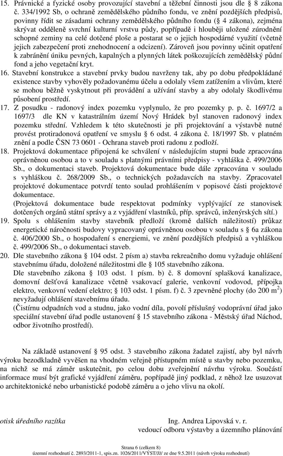 vrstvu půdy, popřípadě i hlouběji uložené zúrodnění schopné zeminy na celé dotčené ploše a postarat se o jejich hospodárné využití (včetně jejich zabezpečení proti znehodnocení a odcizení).