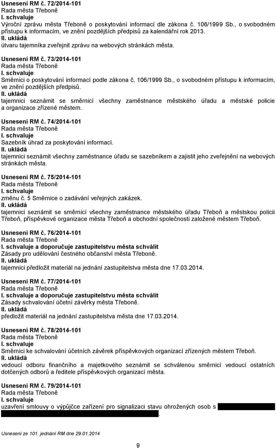 , o svobodném přístupu k informacím, ve znění pozdějších předpisů. tajemnici seznámit se směrnicí všechny zaměstnance městského úřadu a městské policie a organizace zřízené městem. Usnesení RM č.