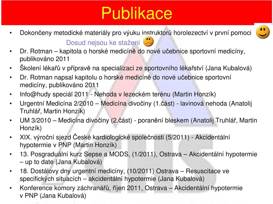 Rotman napsal kapitolu o horské medicíně do nové učebnice sportovní medicíny, publikováno 2011 Info@hudy speciál 2011 - Nehoda v lezeckém terénu (Martin Honzík) Urgentní Medicína 2/2010 Medicína