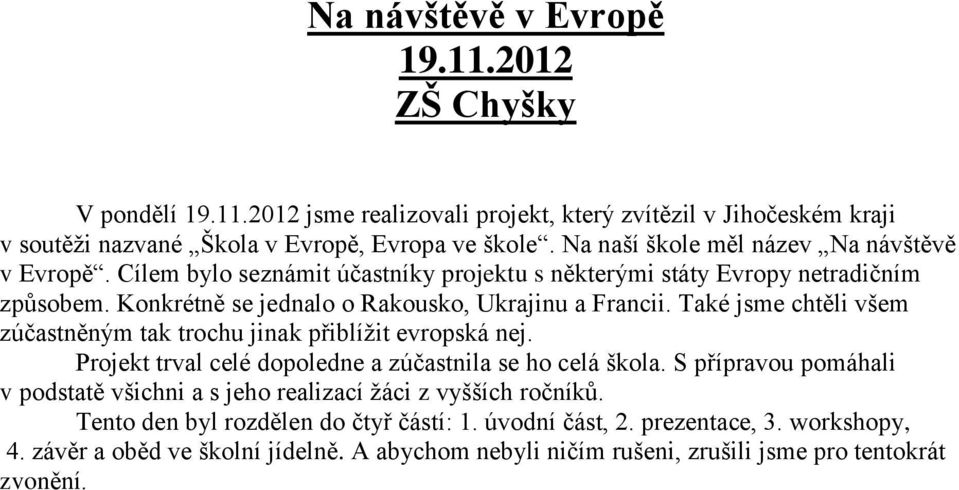 Také jsme chtěli všem zúčastněným tak trochu jinak přiblížit evropská nej. Projekt trval celé dopoledne a zúčastnila se ho celá škola.