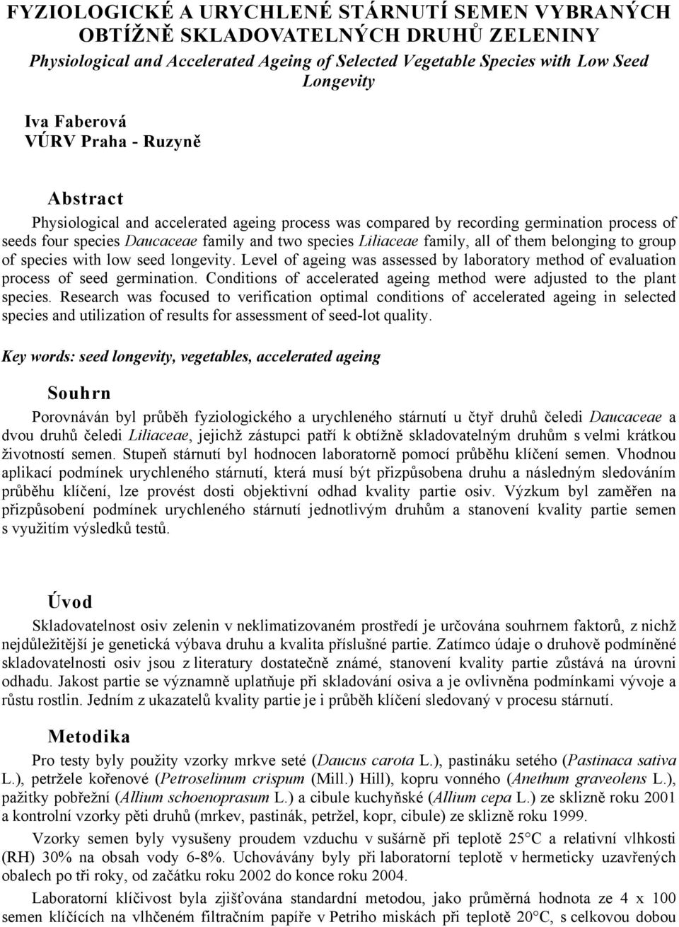 belonging to group of species with low seed longevity. Level of ageing was assessed by laboratory method of evaluation process of seed germination.