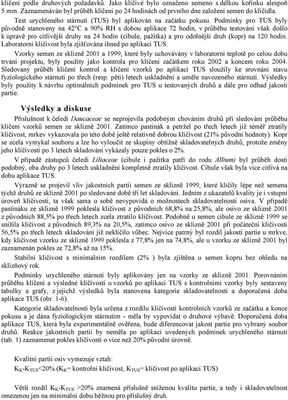 Podmínky pro TUS byly původně stanoveny na 42 C a % RH s dobou aplikace 72 hodin, v průběhu testování však došlo k úpravě pro citlivější druhy na 24 hodin (cibule, pažitka) a pro odolnější druh