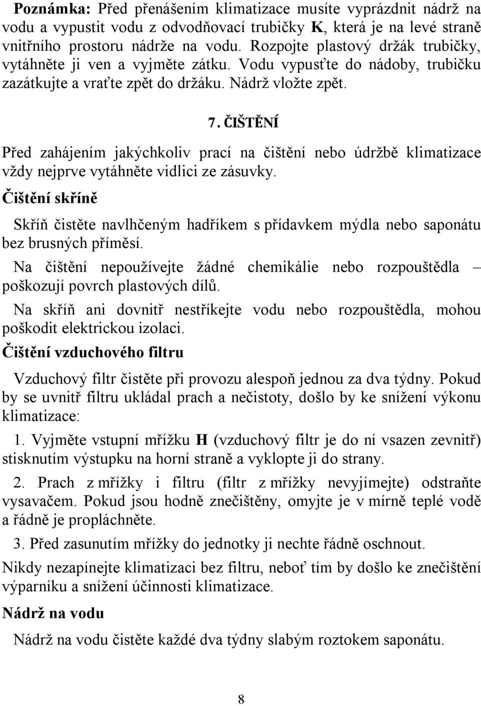 ČIŠTĚNÍ Před zahájením jakýchkoliv prací na čištění nebo údržbě klimatizace vždy nejprve vytáhněte vidlici ze zásuvky.