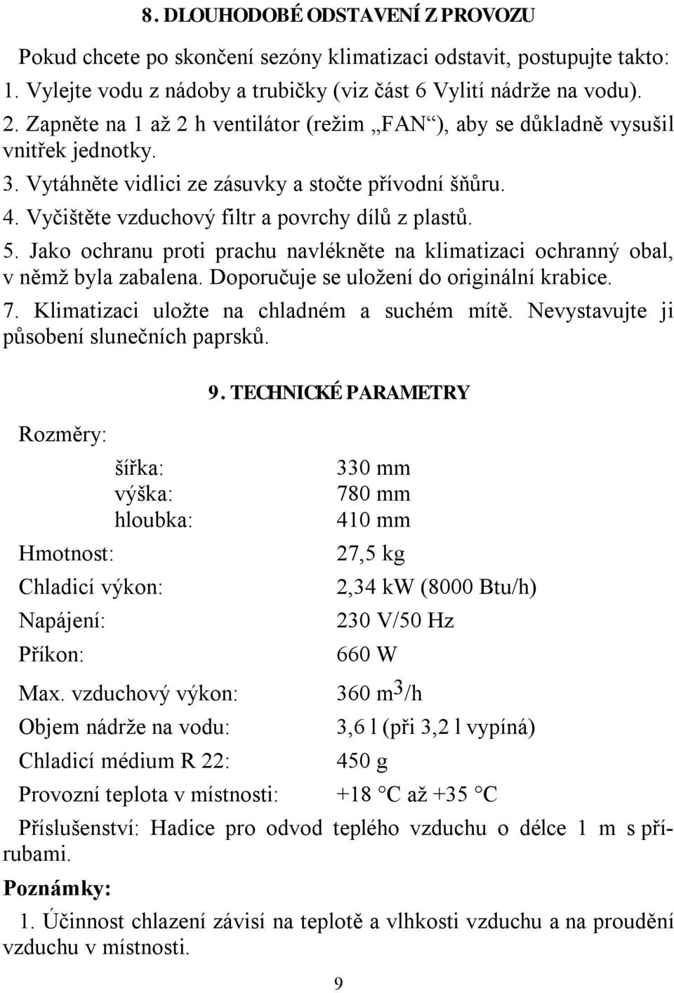 Jako ochranu proti prachu navlékněte na klimatizaci ochranný obal, v němž byla zabalena. Doporučuje se uložení do originální krabice. 7. Klimatizaci uložte na chladném a suchém mítě.