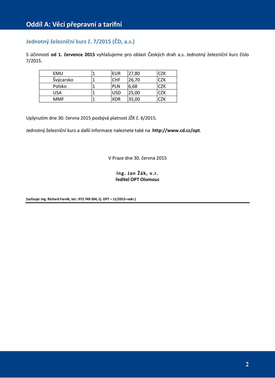 EMU Švýcarsko Polsko USA MMF 1 1 1 1 1 EUR CHF PLN USD XDR 27,80 26,70 6,68 25,00 35,00 CZK CZK CZK CZK CZK Uplynutím dne 30.