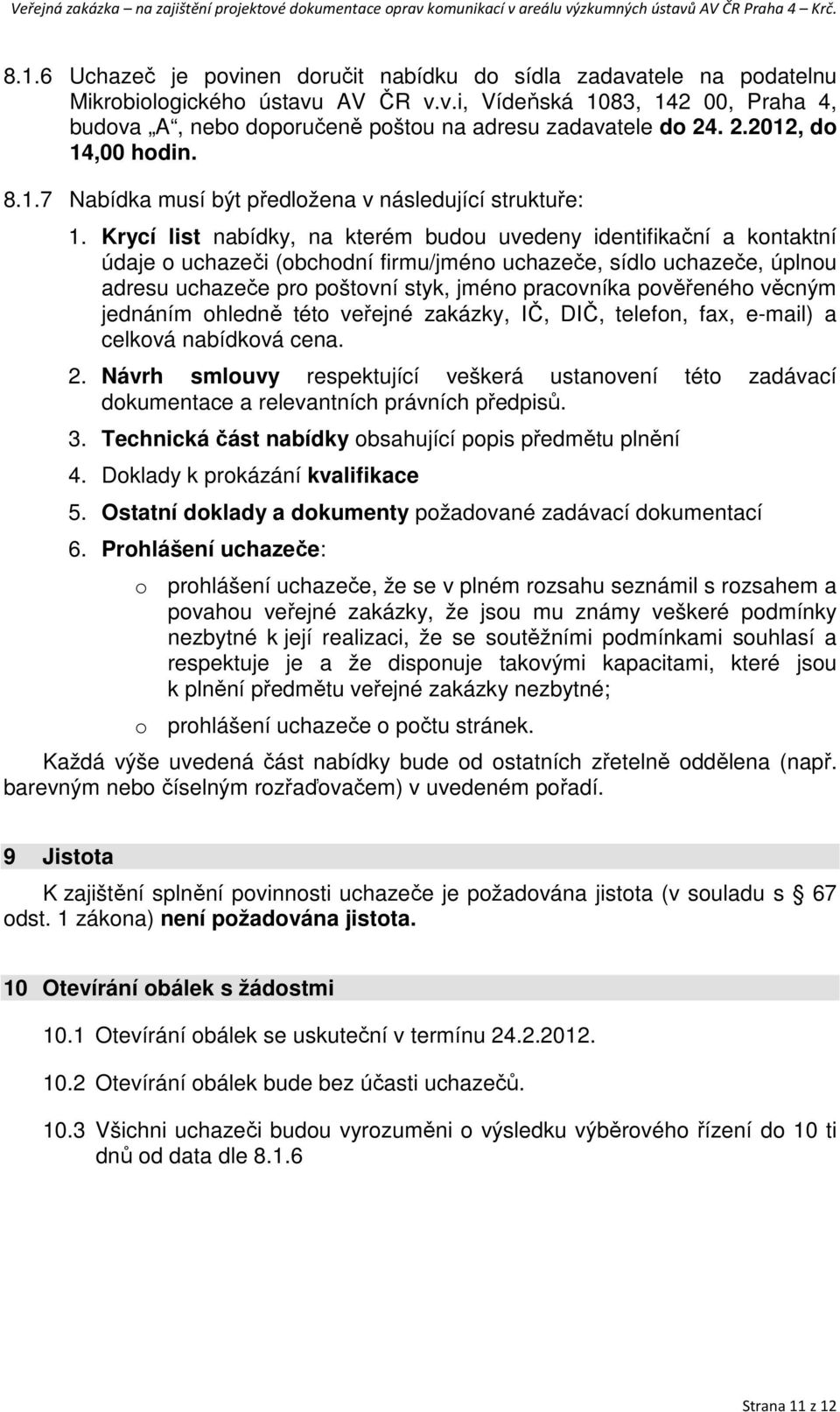 Krycí list nabídky, na kterém budou uvedeny identifikační a kontaktní údaje o uchazeči (obchodní firmu/jméno uchazeče, sídlo uchazeče, úplnou adresu uchazeče pro poštovní styk, jméno pracovníka