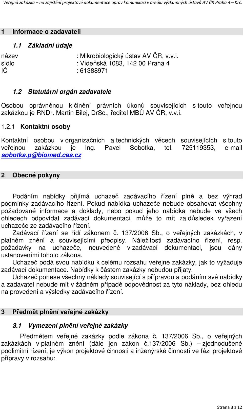 Pavel Sobotka, tel. 725119353, e-mail sobotka.p@biomed.cas.cz 2 Obecné pokyny Podáním nabídky přijímá uchazeč zadávacího řízení plně a bez výhrad podmínky zadávacího řízení.